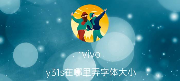 vivo y31s在哪里弄字体大小 王者荣耀聊天字体大小怎么设置？